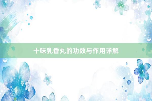 十味乳香丸的功效与作用详解